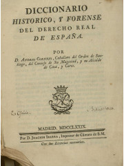 Diccionario historico, y forense del Derecho Real de España, 1779